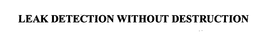 LEAK DETECTION WITHOUT DESTRUCTION trademark