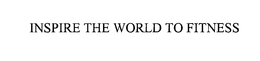 INSPIRE THE WORLD TO FITNESS trademark