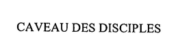 CAVEAU DES DISCIPLES trademark