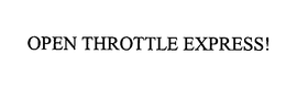 OPEN THROTTLE EXPRESS! trademark