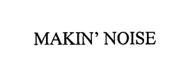 MAKIN' NOISE trademark