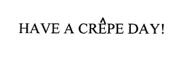 HAVE A CREPE DAY! trademark
