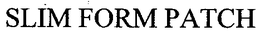 SLIM FORM PATCH trademark