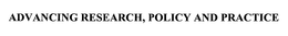 ADVANCING RESEARCH, POLICY AND PRACTICE trademark