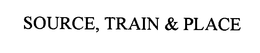 SOURCE, TRAIN & PLACE trademark