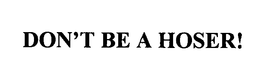 DON'T BE A HOSER! trademark