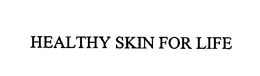 HEALTHY SKIN FOR LIFE trademark