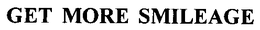 GET MORE SMILEAGE trademark