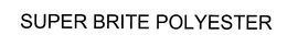 SUPER BRITE POLYESTER trademark