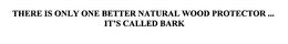 THERE IS ONLY ONE BETTER NATURAL WOOD PROTECTOR ...  IT'S CALLED BARK trademark