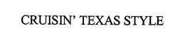 CRUISIN' TEXAS STYLE trademark