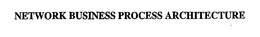 NETWORK BUSINESS PROCESS ARCHITECTURE trademark