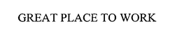 GREAT PLACE TO WORK trademark