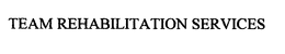 TEAM REHABILITATION SERVICES trademark
