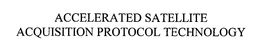 ACCELERATED SATELLITE ACQUISITION PROTOCOL TECHNOLOGY trademark