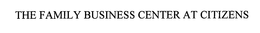 THE FAMILY BUSINESS CENTER AT CITIZENS trademark