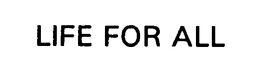 LIFE FOR ALL trademark