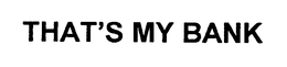 THAT'S MY BANK trademark