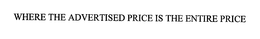 WHERE THE ADVERTISED PRICE IS THE ENTIRE PRICE trademark