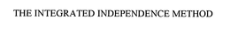 THE INTEGRATED INDEPENDENCE METHOD trademark