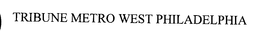 TRIBUNE METRO WEST PHILADELPHIA trademark