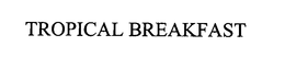TROPICAL BREAKFAST trademark