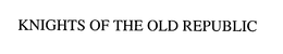 KNIGHTS OF THE OLD REPUBLIC trademark