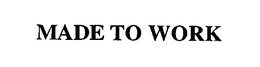 MADE TO WORK trademark