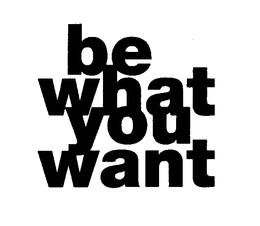 BE WHAT YOU WANT trademark