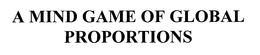 A MIND GAME OF GLOBAL PROPORTIONS trademark