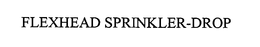 FLEXHEAD SPRINKLER-DROP trademark