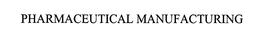 PHARMACEUTICAL MANUFACTURING trademark