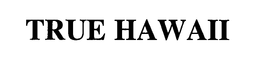 TRUE HAWAII trademark