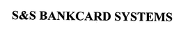 S&S BANKCARD SYSTEMS trademark