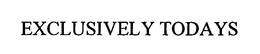 EXCLUSIVELY TODAYS trademark