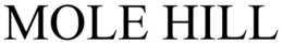 MOLE HILL trademark