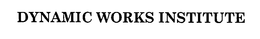 DYNAMIC WORKS INSTITUTE trademark
