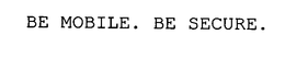 BE MOBILE. BE SECURE. trademark