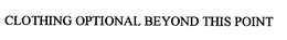 CLOTHING OPTIONAL BEYOND THIS POINT trademark