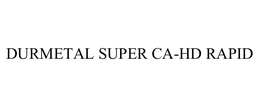 DURMETAL SUPER CA-HD RAPID trademark
