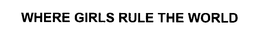 WHERE GIRLS RULE THE WORLD trademark