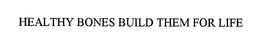 HEALTHY BONES BUILD THEM FOR LIFE trademark