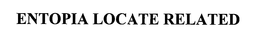 ENTOPIA LOCATE RELATED trademark
