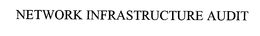 NETWORK INFRASTRUCTURE AUDIT trademark