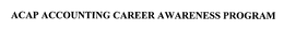 ACAP ACCOUNTING CAREER AWARENESS PROGRAM trademark