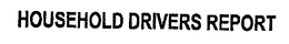 HOUSEHOLD DRIVERS REPORT trademark