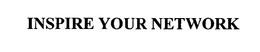 INSPIRE YOUR NETWORK trademark