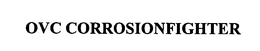 OVC CORROSIONFIGHTER trademark