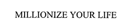 MILLIONIZE YOUR LIFE trademark