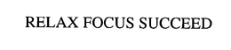 RELAX FOCUS SUCCEED trademark